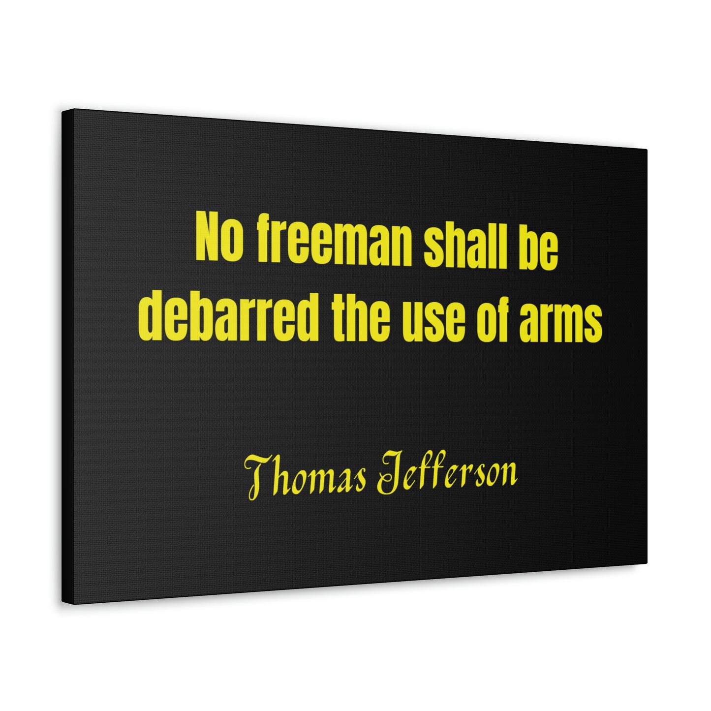 No freeman shall be debarred the use of arms.  Thomas Jefferson Canvas
