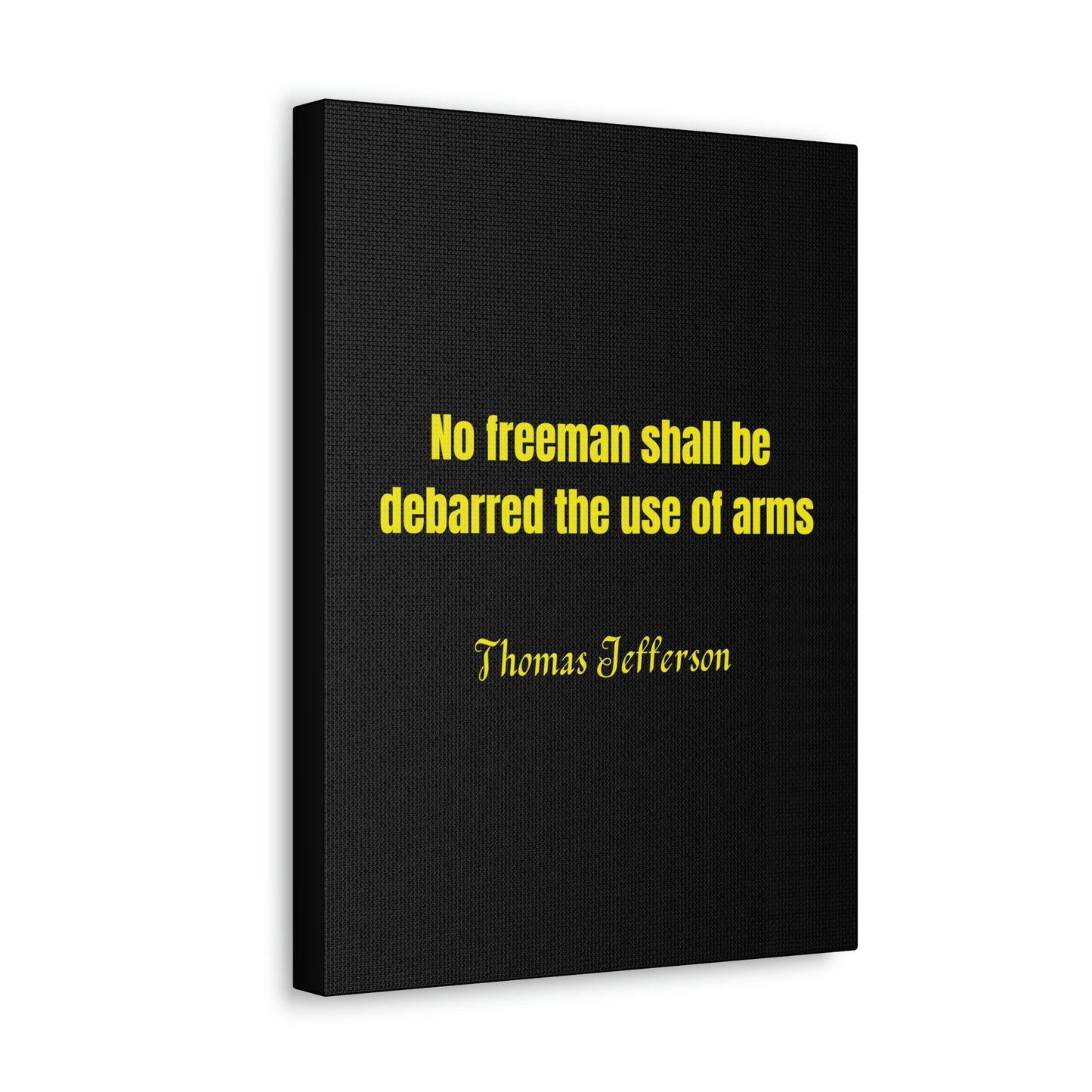 No freeman shall be debarred the use of arms.  Thomas Jefferson Canvas